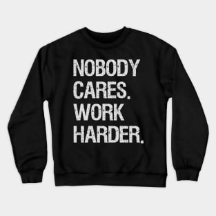 Nobody Cares Work Harder Motivational Quotes Crewneck Sweatshirt